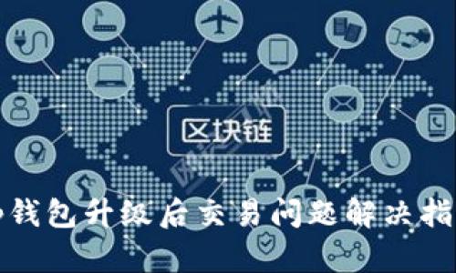 tp钱包升级后交易问题解决指南