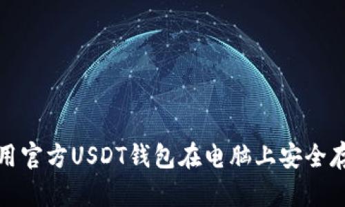 : 如何选择和使用官方USDT钱包在电脑上安全存储你的数字资产