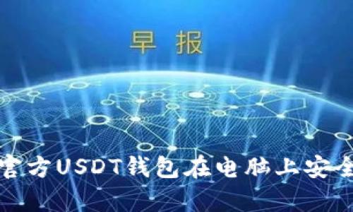 : 如何选择和使用官方USDT钱包在电脑上安全存储你的数字资产