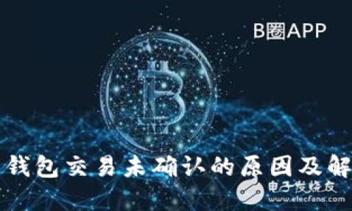 比特币钱包交易未确认的原因及解决办法