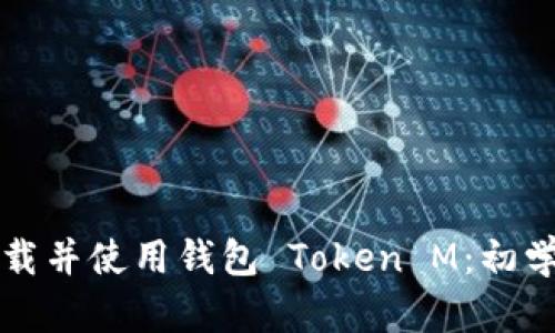 如何下载并使用钱包 Token M：初学者指南