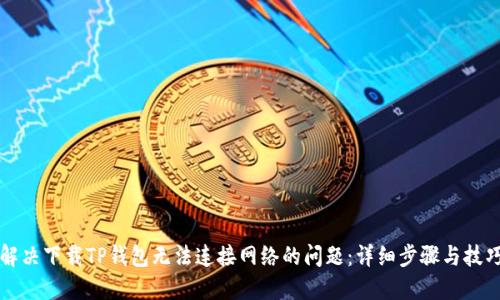 解决下载TP钱包无法连接网络的问题：详细步骤与技巧