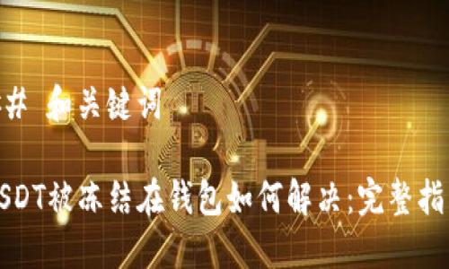 ## 和关键词

USDT被冻结在钱包如何解决：完整指南