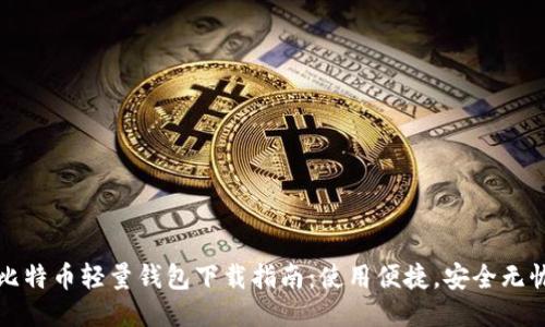 比特币轻量钱包下载指南：使用便捷，安全无忧