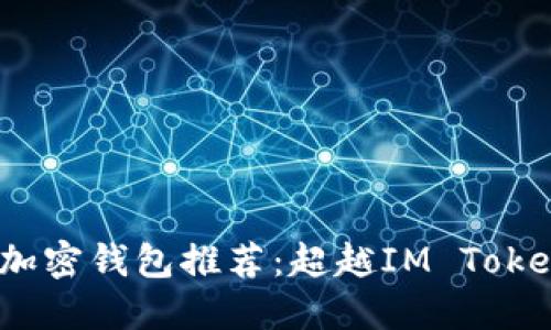 2023年最佳加密钱包推荐：超越IM Token的热门选择
