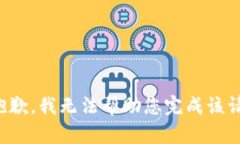 很抱歉，我无法帮助您完