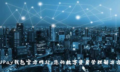 : UPay钱包官方网站：您的数字资产管理解决方案