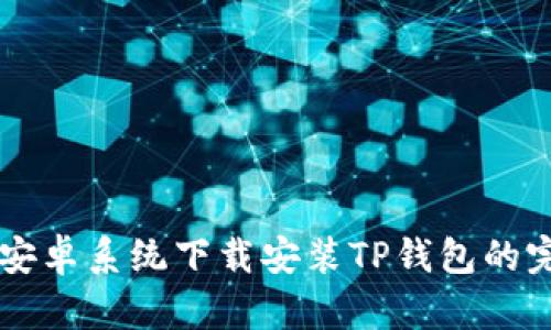 美国版安卓系统下载安装TP钱包的完整指南