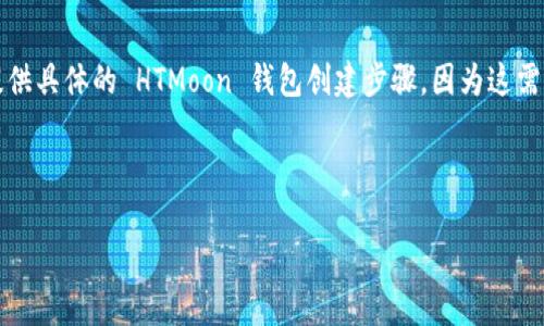 为了创建 HTMoon（或任意其他加密货币钱包），你可以遵循以下步骤。请注意，尽管我无法提供具体的 HTMoon 钱包创建步骤，因为这需要根据具体的项目进行，以下是一般的创建加密钱包的指导步骤，以及相关的内容大纲和的。

### 

如何轻松创建HTMoon加密钱包：一步一步指南