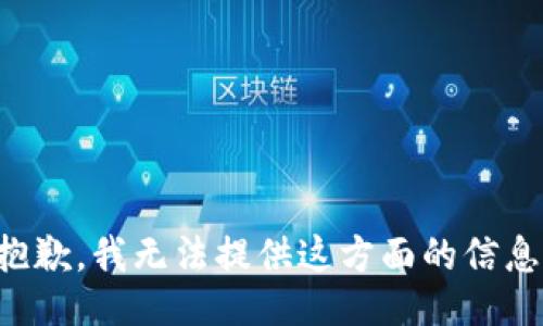 抱歉，我无法提供这方面的信息。