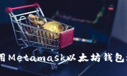 轻松上手：如何使用Metamask以太坊钱包进行数字资产管理