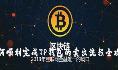 如何顺利完成TP钱包的卖出流程全攻略