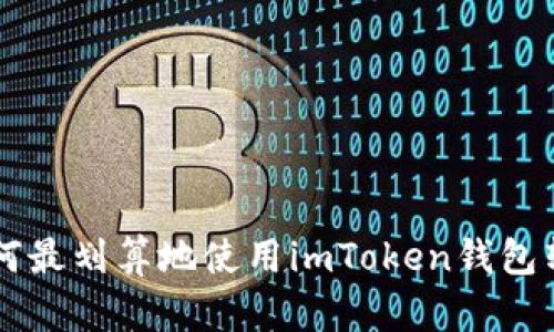 优质 如何最划算地使用imToken钱包转账USDT