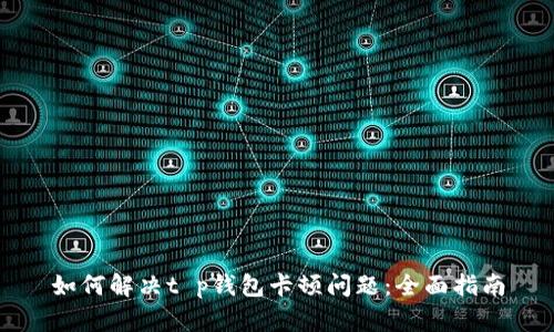 如何解决t p钱包卡顿问题：全面指南