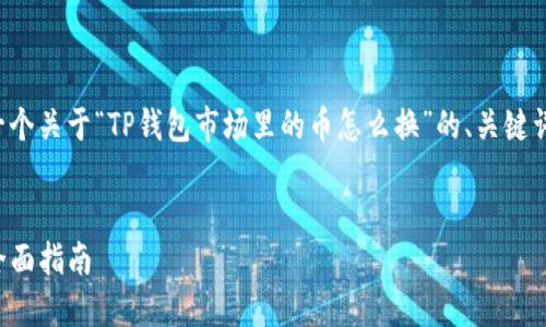 为了满足您的请求，我将为您提供一个关于“TP钱包市场里的币怎么换”的、关键词、内容大纲及相关问题的详细介绍。

### 
如何在TP钱包市场兑换数字货币：全面指南