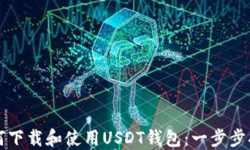 
如何下载和使用USDT钱包：一步步指南