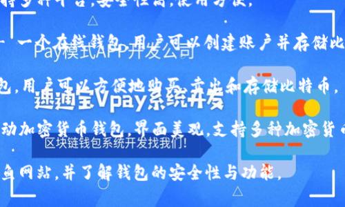 比特币钱包并没有一个单一的官方网站，因为比特币是一种去中心化的数字货币，其钱包有很多种类和开发商。用户可以根据需求选择不同的比特币钱包，以下是一些常见的比特币钱包及其官方网站：

1. **Bitcoin Core** (https://bitcoincore.org/) - 比特币的官方全节点钱包，适合希望参与比特币网络和交易的用户。
   
2. **Electrum** (https://electrum.org/) - 一款轻量级比特币钱包，支持多种平台，安全性高，使用方便。

3. **Blockchain.com Wallet** (https://www.blockchain.com/wallet) - 一个在线钱包，用户可以创建账户并存储比特币，同时还支持多种加密货币。

4. **Coinbase** (https://www.coinbase.com/) - 一个大型交易所和钱包，用户可以方便地购买、卖出和存储比特币。

5. **Exodus** (https://www.exodus.com/) - 一个用户友好的桌面和移动加密货币钱包，界面美观，支持多种加密货币。

在使用任何比特币钱包之前，请务必确保你访问的是官方网站，避免可能的钓鱼网站，并了解钱包的安全性与功能。