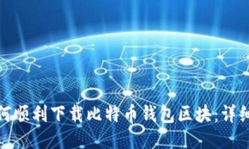 : 如何顺利下载比特币钱包区块：详细指南