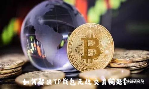   
如何解决TP钱包无效交易问题？