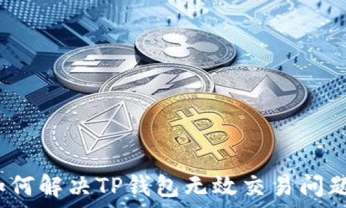   
如何解决TP钱包无效交易问题？
