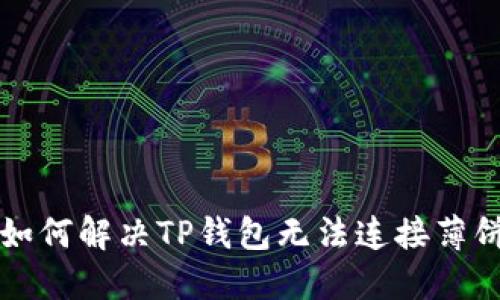 ### 如何解决TP钱包无法连接薄饼的问题