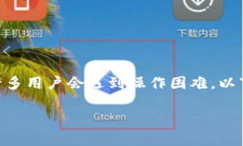 在关于 t p 钱包的法币交易问题上，确实有许多用户会遇到操作困难。以下是我为您准备的、关键词、大纲以及内容介绍。

tp钱包法币交易无法操作的原因和解决方案