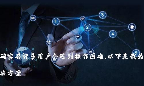 在关于 t p 钱包的法币交易问题上，确实有许多用户会遇到操作困难。以下是我为您准备的、关键词、大纲以及内容介绍。

tp钱包法币交易无法操作的原因和解决方案
