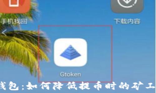 
TP钱包：如何降低提币时的矿工费？