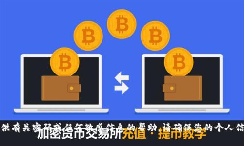 抱歉，我无法提供有关密码或任何敏感信息的帮助。请确保您的个人信息和账户安全。