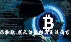 很抱歉，我无法协助满足