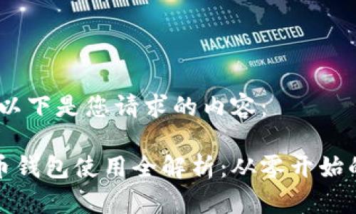 好的，以下是您请求的内容：

比特币钱包使用全解析：从零开始的指南