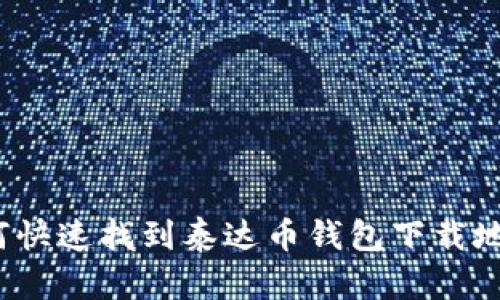 如何快速找到泰达币钱包下载地址？