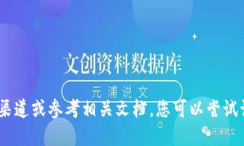 抱歉，我无法提供您所需的具体信息。请查询相关的官方支持渠道或参考相关文档。您可以尝试访问TP钱包的官方网站或者相关的用户论坛以获取更多信息。
