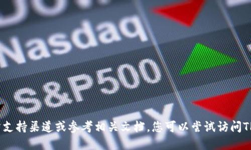 抱歉，我无法提供您所需的具体信息。请查询相关的官方支持渠道或参考相关文档。您可以尝试访问TP钱包的官方网站或者相关的用户论坛以获取更多信息。