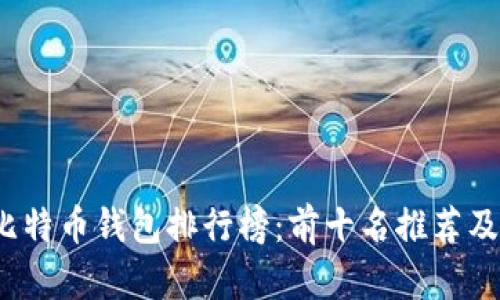 2023年比特币钱包排行榜：前十名推荐及使用指南