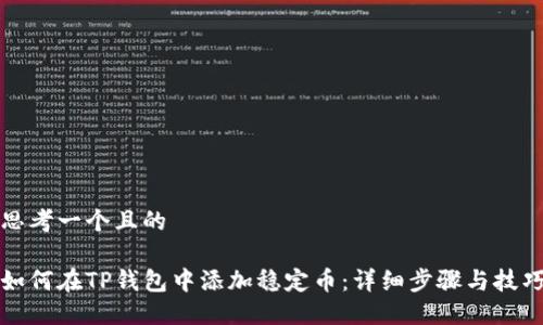 思考一个且的

如何在TP钱包中添加稳定币：详细步骤与技巧