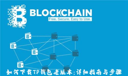 
如何下载TP钱包老版本：详细指南与步骤