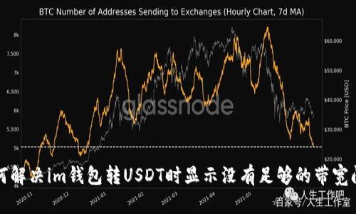 如何解决im钱包转USDT时显示没有足够的带宽问题