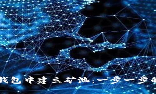 如何在TP钱包中建立矿池：一步一步的详细指南