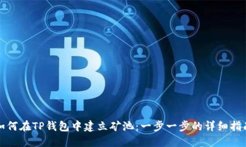 如何在TP钱包中建立矿池：一步一步的详细指南
