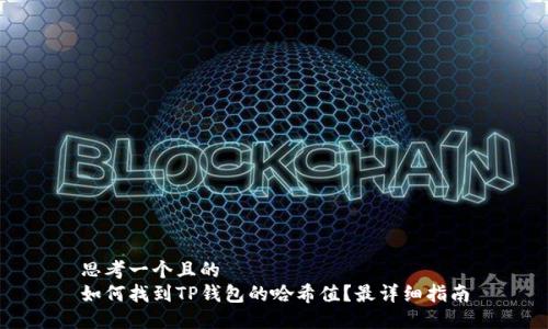 思考一个且的  
如何找到TP钱包的哈希值？最详细指南
