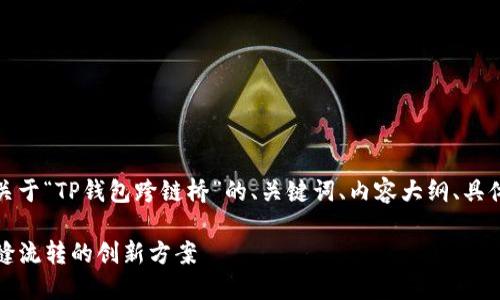 好的，接下来我会为您提供一个关于“TP钱包跨链桥”的、关键词、内容大纲、具体内容以及相关问题的详细介绍。

TP钱包跨链桥：助力数字资产无缝流转的创新方案