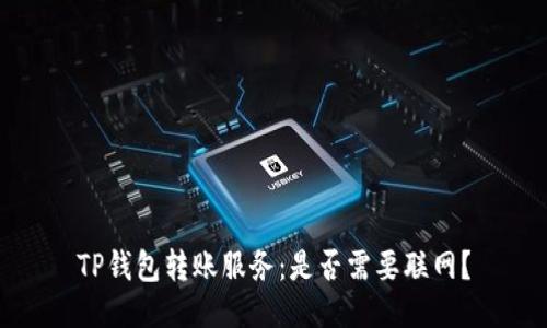 TP钱包转账服务：是否需要联网？