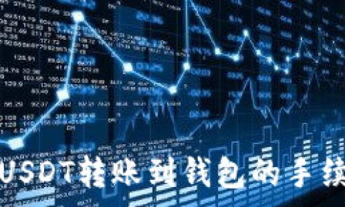   
比特派USDT转账到钱包的手续费解析
