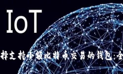 如何选择支持小额比特币交易的钱包：全面指南