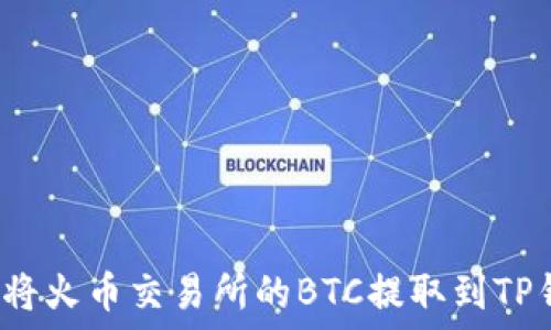   
如何将火币交易所的BTC提取到TP钱包？