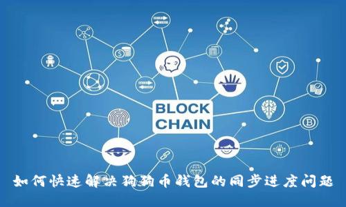 如何快速解决狗狗币钱包的同步进度问题