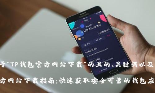 以下是关于“TP钱包官方网站下载”的且的、关键词以及内容大纲。

TP钱包官方网站下载指南：快速获取安全可靠的钱包应用