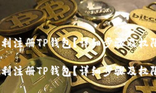 如何顺利注册TP钱包？详细步骤及权限解析 

如何顺利注册TP钱包？详细步骤及权限解析
