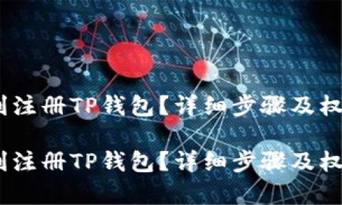 如何顺利注册TP钱包？详细步骤及权限解析 

如何顺利注册TP钱包？详细步骤及权限解析